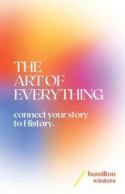 The Art of Everything: connect your story to History
