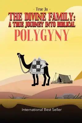 The Divine Family: A TRUE JOURNEY INTO BIBLICAL POLYGYNY: - From Identity To Culture, A Modern Approach To Living As Our Ancient Hebraic Family